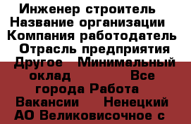 Инженер-строитель › Название организации ­ Компания-работодатель › Отрасль предприятия ­ Другое › Минимальный оклад ­ 20 000 - Все города Работа » Вакансии   . Ненецкий АО,Великовисочное с.